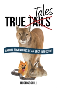 True Tales : Animal Adventures of an Spca Inspector