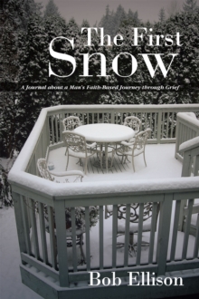 The First Snow : A Journal About a Man'S Faith-Based Journey Through Grief