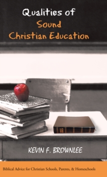 Qualities of Sound Christian Education : Biblical Advice for Christian Schools, Parents, & Homeschools