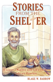 Stories from the Shelter : A Lawyer's Ministry with God's Children Who Are Homeless