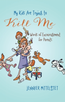 My Kids Are Trying to Kill Me : Words of Encouragement for Parents