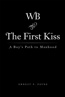 The First Kiss : A Boy'S Path to Manhood