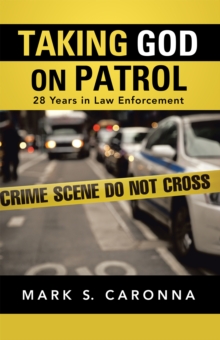 Taking God on Patrol : 28 Years in Law Enforcement