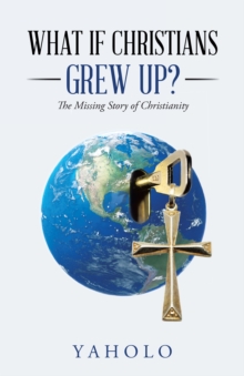 What If Christians Grew Up? : The Missing Story of Christianity