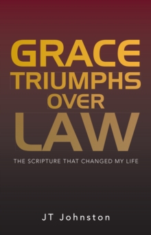 Grace Triumphs over Law : The Scripture That Changed My Life