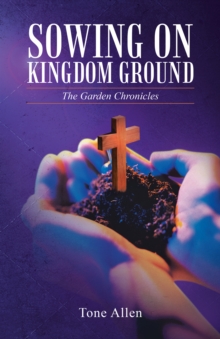 Sowing on Kingdom Ground : The Garden Chronicles