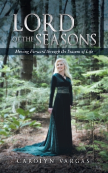 Lord of the Seasons : Moving Forward Through the Seasons of Life