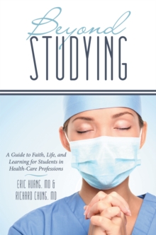 Beyond Studying : A Guide to Faith, Life, and Learning for Students in Health-Care Professions