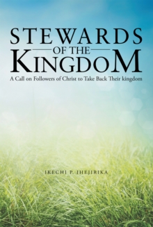 Stewards of the Kingdom : A Call on Followers of Christ to Take Back Their Kingdom