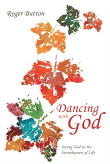 Dancing with God : Seeing God in the Everydayness of Life