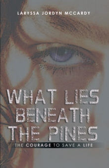 What Lies Beneath the Pines : The Courage to Save a Life