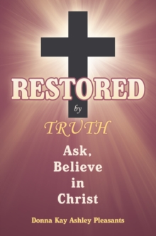 Restored by Truth : Ask, Believe in Christ