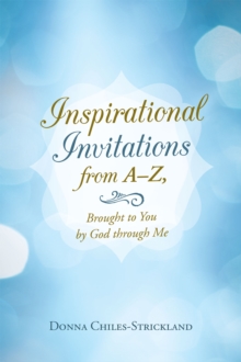 Inspirational Invitations from A-Z, Brought to You by God Through Me