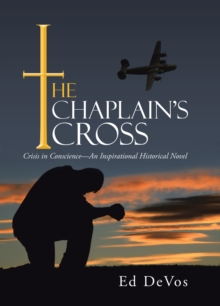 The Chaplain'S Cross : Crisis in Conscience-An Inspirational Historical Novel