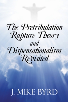 The Pretribulation Rapture Theory and Dispensationalism Revisited