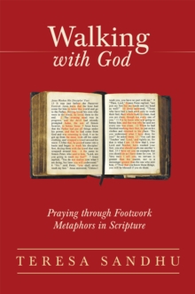 Walking with God : Praying Through Footwork Metaphors in Scripture