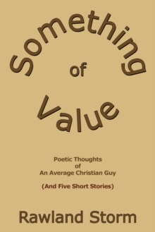 Something of Value : Poetic Thoughts of an Average Christian Guy (And Five Short Stories)