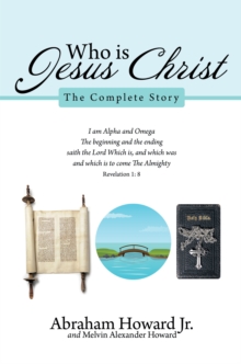 Who Is Jesus Christ : The Complete Story