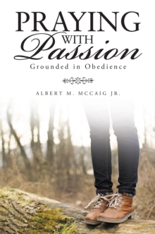 Praying with Passion : Grounded in Obedience