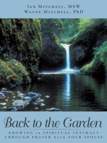 Back to the Garden : Growing in Spiritual Intimacy Through Prayer with Your Spouse