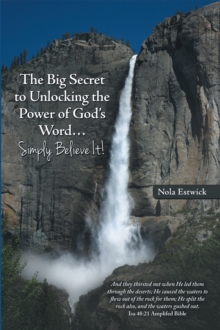 The Big Secret to Unlocking the Power of God'S Word...Simply Believe It!