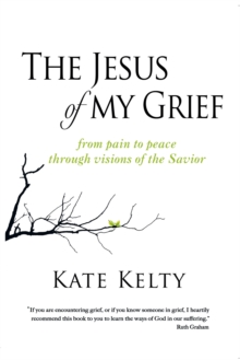 The Jesus of My Grief : From Pain to Peace Through Visions of the Savior