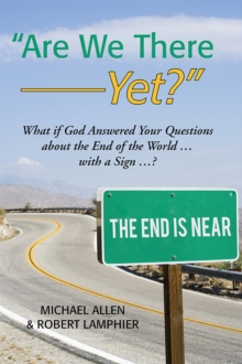 "Are We There Yet?" : What If God Answered Your Questions About the End of the World ... with a Sign ...?