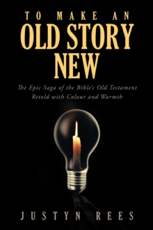 To Make an Old Story New : The Epic Saga of the Bible'S Old Testament Retold with Colour and Warmth