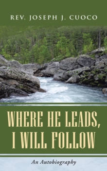 Where He Leads, I Will Follow : An Autobiography