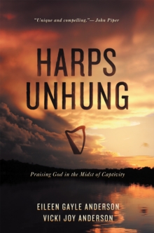 Harps Unhung : Praising God in the Midst of Captivity