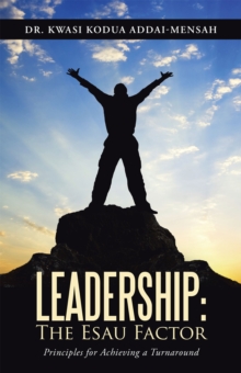 Leadership: the Esau Factor : Principles for Achieving a Turnaround