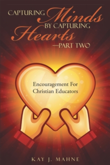 Capturing Minds by Capturing Hearts-Part Two : Encouragement for Christian Educators