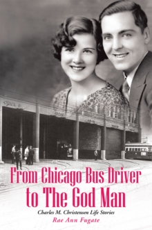 From Chicago Bus Driver to the God Man : Charles M. Christensen Life Stories