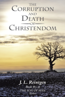 The Corruption and Death of Christendom : Book #3 of the Son of Man Series