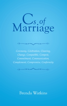 Cs of Marriage : Ceremony, Celebration, Cleaving, Change, Compatible, Compete, Commitment, Communication, Complement, Compromise, Conformity