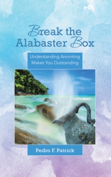 Break the Alabaster Box : Understanding Anointing Makes You Outstanding