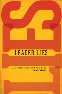 Leader Lies : Ten Truths I Learned as a Liar