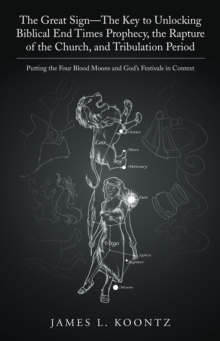 The Great Sign-The Key to Unlocking Biblical End Times Prophecy, the Rapture of the Church, and Tribulation Period : Putting the Four Blood Moons and God'S Festivals in Context