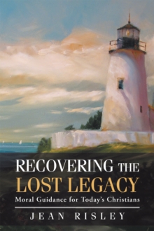 Recovering the Lost Legacy : Moral Guidance for Today'S Christians