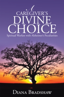 A Caregiver's Divine Choice : Spiritual Warfare with Alzheimer's Peculiarities