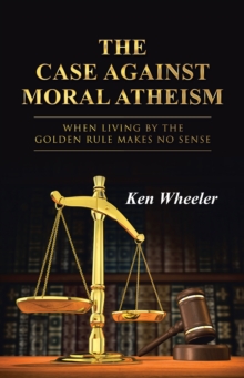 The Case Against Moral Atheism : When Living by the Golden Rule Makes No Sense