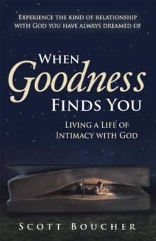 When Goodness Finds You : Living a Life of Intimacy with God