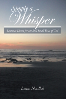 Simply a Whisper : Learn to Listen for the Still Small Voice of God