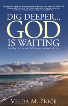 Dig Deeper...God Is Waiting : Reaching the Heart of God Through Your Own Reflection