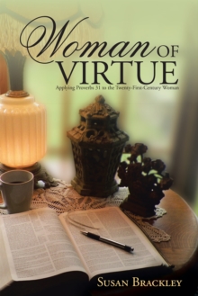 Woman of Virtue : Applying Proverbs 31 to the Twenty-First-Century Woman