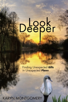 Look Deeper : Finding Unexpected Gifts in Unexpected Places