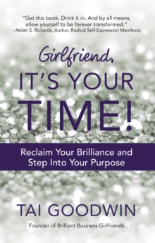 Girlfriend, It's Your Time! : Reclaim Your Brilliance and Step into Your Purpose