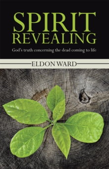 Spirit Revealing : God'S Truth Concerning the Dead Coming to Life