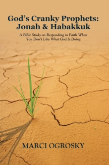 God'S Cranky Prophets: Jonah & Habakkuk : A Bible Study on Responding in Faith When You Don'T Like What God Is Doing