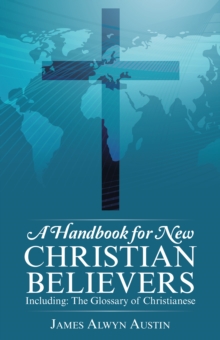 A Handbook for New Christian Believers : Including: the Glossary of Christianese